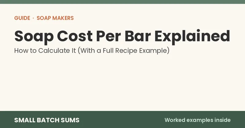 Soap Cost Per Bar Explained: How to Calculate It (With a Full Recipe Example)